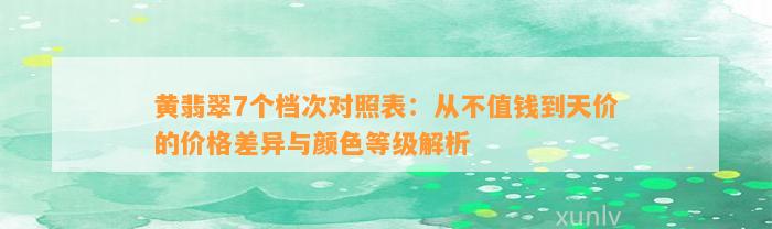 黄翡翠7个档次对照表：从不值钱到天价的价格差异与颜色等级解析