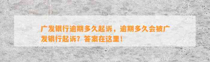 广发银行逾期多久起诉，逾期多久会被广发银行起诉？答案在这里！