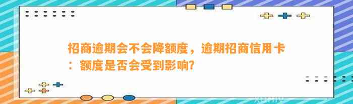 招商逾期会不会降额度，逾期招商信用卡：额度是否会受到影响？