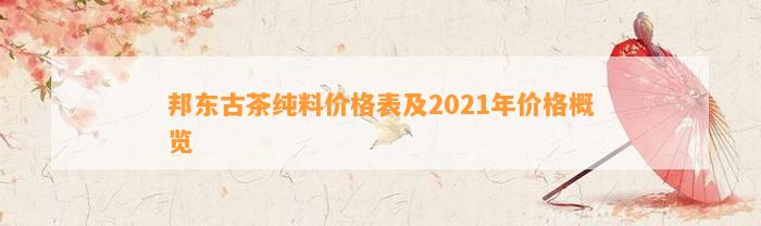 邦东古茶纯料价格表及2021年价格概览