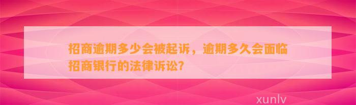 招商逾期多少会被起诉，逾期多久会面临招商银行的法律诉讼？