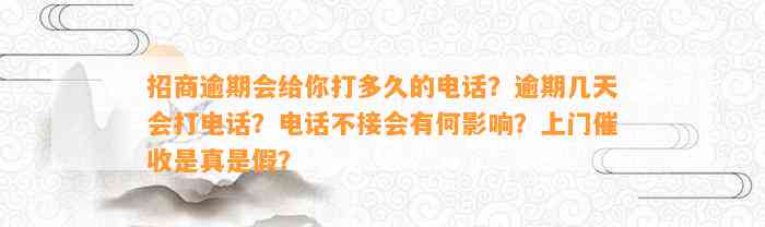 招商逾期会给你打多久的电话？逾期几天会打电话？电话不接会有何影响？上门催收是真是假？