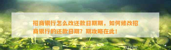 招商银行怎么改还款日期期，如何修改招商银行的还款日期？期攻略在此！