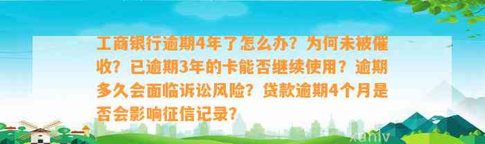 工商银行逾期4年了怎么办？为何未被催收？已逾期3年的卡能否继续使用？逾期多久会面临诉讼风险？贷款逾期4个月是否会影响征信记录？