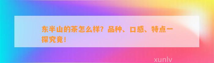 东半山的茶怎么样？品种、口感、特点一探究竟！