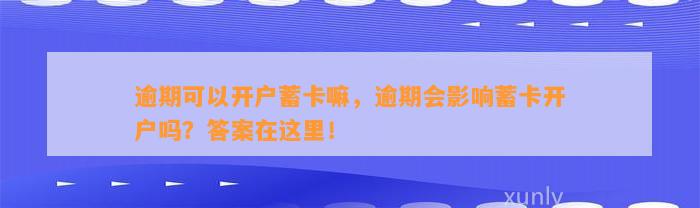 逾期可以开户蓄卡嘛，逾期会影响蓄卡开户吗？答案在这里！