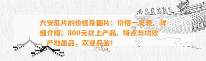 六安瓜片的价格及图片：价格一览表、详细介绍、800元以上产品、特点与功效、产地出品，欢迎品鉴！