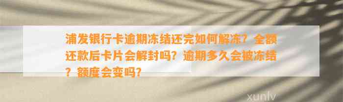 浦发银行卡逾期冻结还完如何解冻？全额还款后卡片会解封吗？逾期多久会被冻结？额度会变吗？