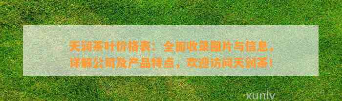 天润茶叶价格表：全面收录图片与信息，详解公司及产品特点，欢迎访问天润茶！