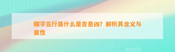 糯字五行属什么是吉是凶？解析其含义与属性