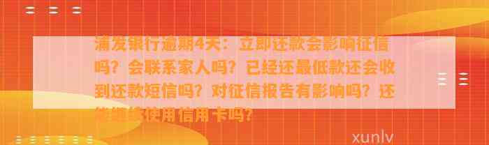 浦发银行逾期4天：立即还款会影响征信吗？会联系家人吗？已经还最低款还会收到还款短信吗？对征信报告有影响吗？还能继续使用信用卡吗？