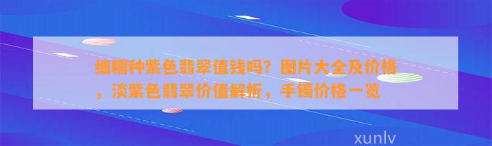 细糯种紫色翡翠值钱吗？图片大全及价格，淡紫色翡翠价值解析，手镯价格一览