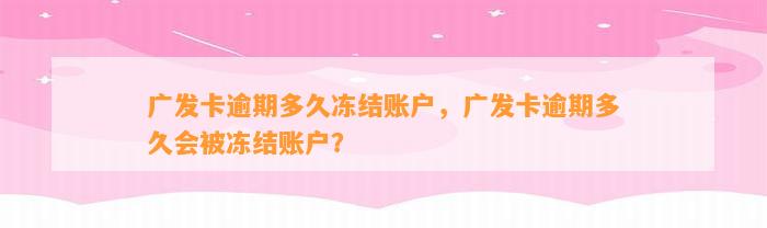 广发卡逾期多久冻结账户，广发卡逾期多久会被冻结账户？