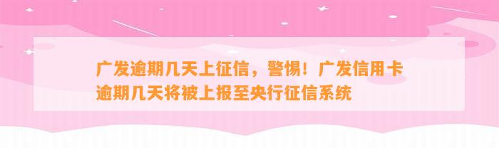 广发逾期几天上征信，警惕！广发信用卡逾期几天将被上报至央行征信系统