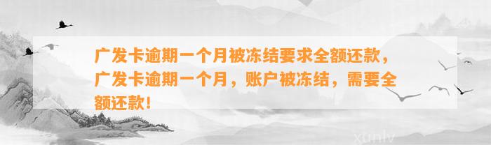 广发卡逾期一个月被冻结要求全额还款，广发卡逾期一个月，账户被冻结，需要全额还款！