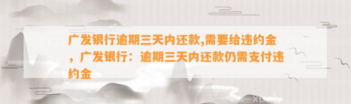 广发银行逾期三天内还款,需要给违约金，广发银行：逾期三天内还款仍需支付违约金