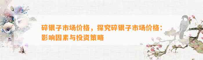 碎银子市场价格，探究碎银子市场价格：作用因素与投资策略