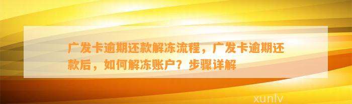 广发卡逾期还款解冻流程，广发卡逾期还款后，如何解冻账户？步骤详解