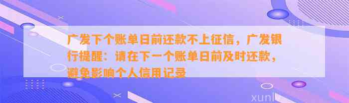 广发下个账单日前还款不上征信，广发银行提醒：请在下一个账单日前及时还款，避免影响个人信用记录