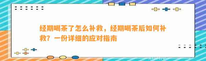 经期喝茶了怎么补救，经期喝茶后如何补救？一份详细的应对指南