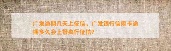 广发逾期几天上征信，广发银行信用卡逾期多久会上报央行征信？