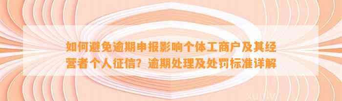 如何避免逾期申报影响个体工商户及其经营者个人征信？逾期处理及处罚标准详解