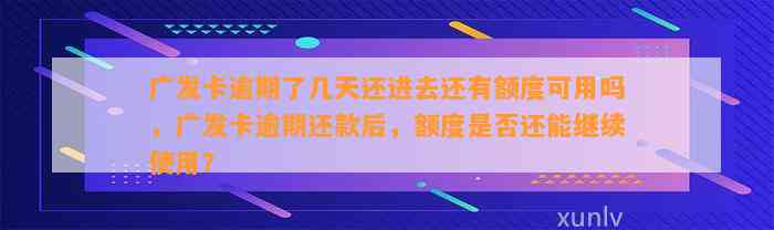 广发卡逾期了几天还进去还有额度可用吗，广发卡逾期还款后，额度是否还能继续使用？