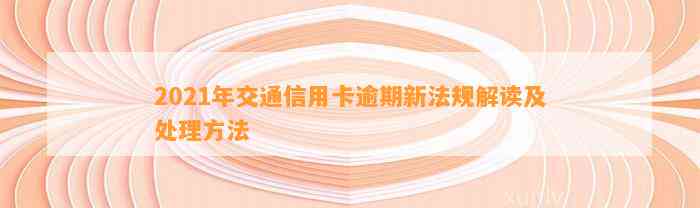 2021年交通信用卡逾期新法规解读及处理方法