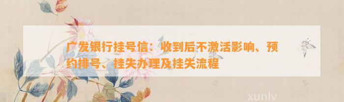 广发银行挂号信：收到后不激活影响、预约排号、挂失办理及挂失流程