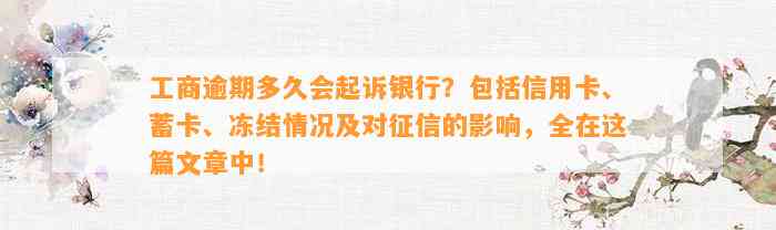 工商逾期多久会起诉银行？包括信用卡、蓄卡、冻结情况及对征信的影响，全在这篇文章中！