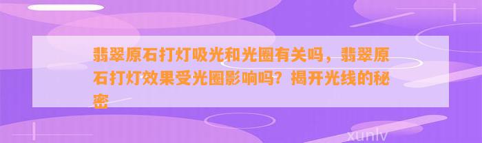 翡翠原石打灯吸光和光圈有关吗，翡翠原石打灯效果受光圈作用吗？揭开光线的秘密