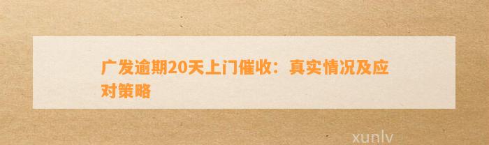 广发逾期20天上门催收：真实情况及应对策略