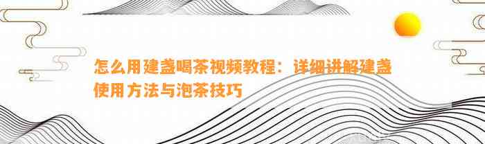 怎么用建盏喝茶视频教程：详细讲解建盏采用方法与泡茶技巧