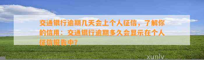 交通银行逾期几天会上个人征信，了解你的信用：交通银行逾期多久会显示在个人征信报告中？