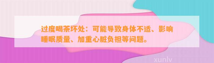 过度喝茶坏处：可能引起身体不适、作用睡眠品质、加重心脏负担等疑问。