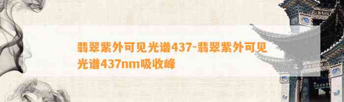 翡翠紫外可见光谱437-翡翠紫外可见光谱437nm吸收峰