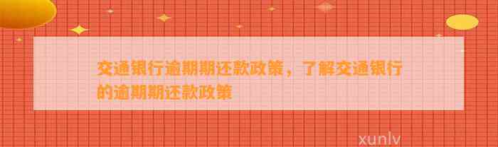 交通银行逾期期还款政策，了解交通银行的逾期期还款政策