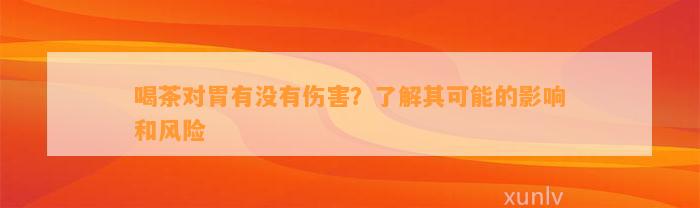 喝茶对胃有没有伤害？了解其可能的影响和风险