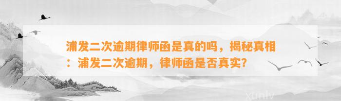 浦发二次逾期律师函是真的吗，揭秘真相：浦发二次逾期，律师函是否真实？