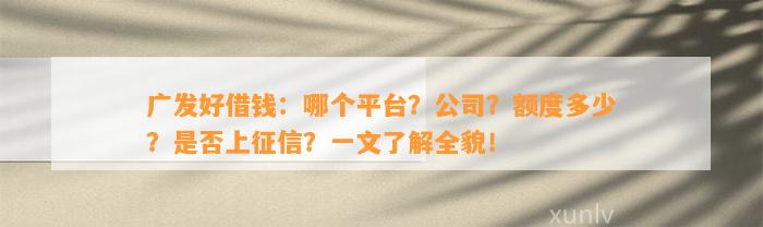 广发好借钱：哪个平台？公司？额度多少？是否上征信？一文了解全貌！