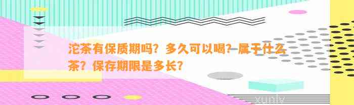 沱茶有保质期吗？多久可以喝？属于什么茶？保存期限是多长？