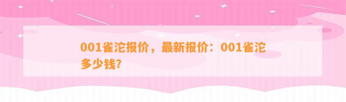 001雀沱报价，最新报价：001雀沱多少钱？