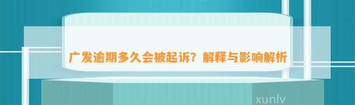 广发逾期多久会被起诉？解释与影响解析