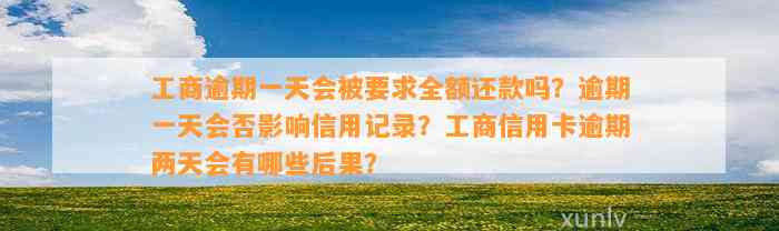 工商逾期一天会被要求全额还款吗？逾期一天会否影响信用记录？工商信用卡逾期两天会有哪些后果？