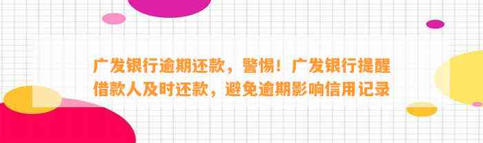 广发银行逾期还款，警惕！广发银行提醒借款人及时还款，避免逾期影响信用记录