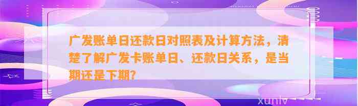 广发账单日还款日对照表及计算方法，清楚了解广发卡账单日、还款日关系，是当期还是下期？