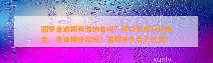 圆梦金逾期有滞纳金吗？可以协商只还本金、申请期还款吗？逾期多久会上征信？