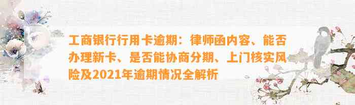 工商银行行用卡逾期：律师函内容、能否办理新卡、是否能协商分期、上门核实风险及2021年逾期情况全解析